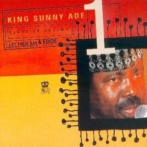 King Sunny Ade - Classics Volume 1: Let Them Say & Edide (1999)