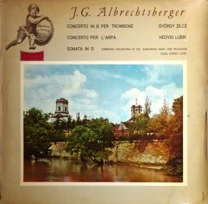 J. G. Albrechtsberger / György Zilcz / Hedvig Lubik / Symphony Orchestra Of The Hungarian Radio And Television - Concerto In B Per Trombone / Concerto Per L'Arpa / Sonata In D (1965)