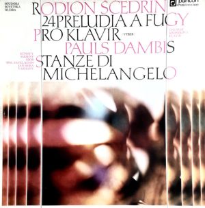 Pauls Dambis / Rodion Ščedrin - 24 Preludia A Fugy Pro Klavír (Výběr) / Stanze Di Michelangelo (1981)