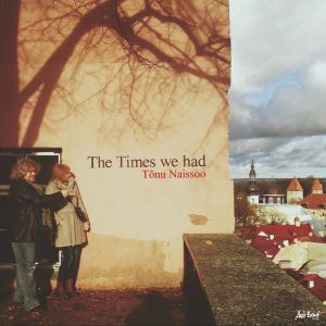 Tõnu Naissoo - The Times we had (2021)