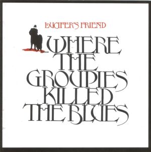 Lucifer's Friend - ...Where The Groupies Killed The Blues