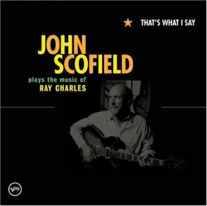 John Scofield - That's What I Say (John Scofield Plays The Music Of Ray Charles) (2005)