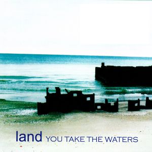 Land (6) - You Take The Waters (2005)