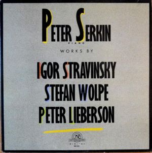 Peter Serkin / Igor Stravinsky / Stefan Wolpe / Peter Lieberson - Works By Igor Stravinsky / Stefan Wolpe / Peter Lieberson (1986)